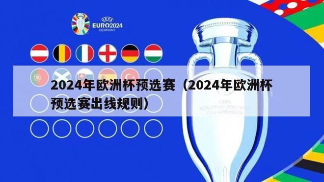 2024年欧洲杯预选赛（2024年欧洲杯预选赛出线规则）